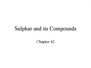 Sulphur and its Compounds Chapter 42 General properties