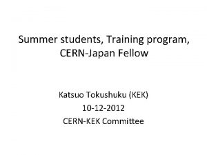 Summer students Training program CERNJapan Fellow Katsuo Tokushuku