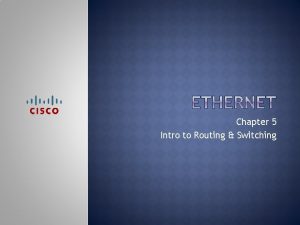 Chapter 5 Intro to Routing Switching Upon completion