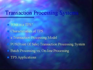 Transaction Processing Systems n What is a TPS