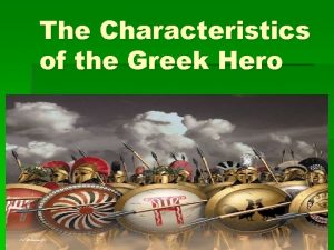 The Characteristics of the Greek Hero When we