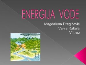 Magdalena Dragievi Vanja Rakela VII raz HIDROENERGIJA Energija