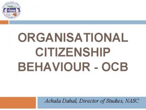 ORGANISATIONAL CITIZENSHIP BEHAVIOUR OCB Achala Dahal Director of