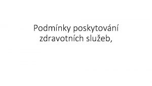 Podmnky poskytovn zdravotnch slueb Zdravotn sluba je zdravotn