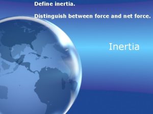 Define inertia Distinguish between force and net force