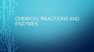 CHEMICAL REACTIONS AND ENZYMES WHAT ARE CHEMICAL REACTIONS