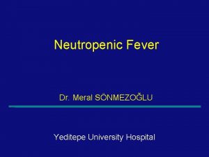 Neutropenic Fever Dr Meral SNMEZOLU Yeditepe University Hospital