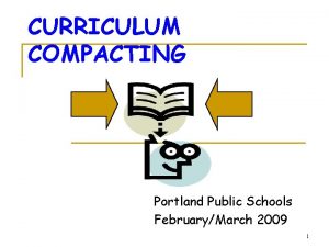 CURRICULUM COMPACTING Portland Public Schools FebruaryMarch 2009 1