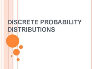 DISCRETE PROBABILITY DISTRIBUTIONS DISCRETE PROBABILITY DISTRIBUTIONS Random Variables