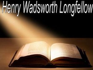 Henry Wadsworth Longfellow February 27 1807 March 24