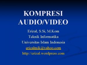 KOMPRESI AUDIOVIDEO Erizal S Si M Kom Teknik