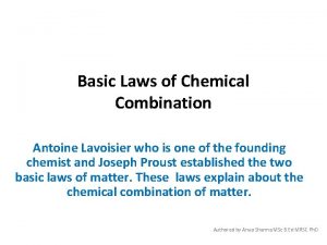 Basic Laws of Chemical Combination Antoine Lavoisier who