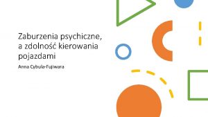 Zaburzenia psychiczne a zdolno kierowania pojazdami Anna CybulaFujiwara