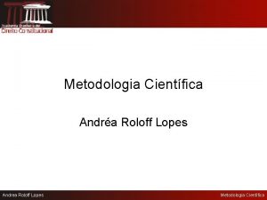 Metodologia Cientfica Andra Roloff Lopes Andrea Roloff Lopes