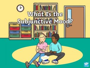 What Is the Subjunctive Mood The subjunctive mood