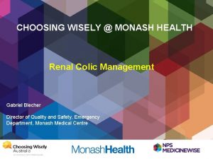 CHOOSING WISELY MONASH HEALTH Renal Colic Management Gabriel