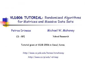 VLDB 06 TUTORIAL Randomized Algorithms for Matrices and