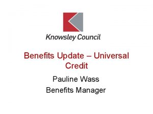 Benefits Update Universal Credit Pauline Wass Benefits Manager