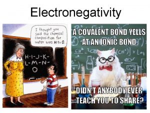 Electronegativity Electronegativity Ability of an atom to attract