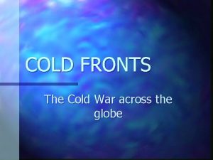COLD FRONTS The Cold War across the globe