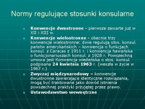 Normy regulujce stosunki konsularne n n Konwencje dwustronne