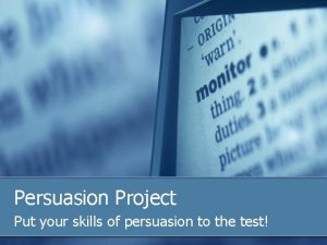 Persuasion Project Put your skills of persuasion to