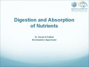 Digestion and Absorption of Nutrients Dr Sooad AlDaihan