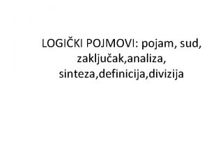 LOGIKI POJMOVI pojam sud zakljuak analiza sinteza definicija