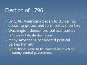 Election of 1796 n n By 1796 Americans