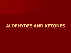 ALDEHYDES AND KETONES Aldehydes and Ketones d d