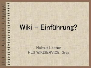 Wiki Einfhrung Helmut Leitner HLS WIKISERVICE Graz Programm