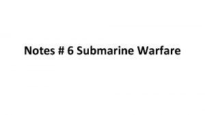 Notes 6 Submarine Warfare I was a submarine