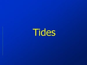 Tides Tides The rise and fall in sea