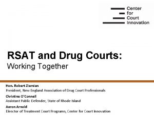 RSAT and Drug Courts Working Together Hon Robert