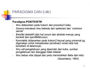 PARADIGMA DAN ILMU Paradigma POSITIVISTIK Ilmu didasarkan pada