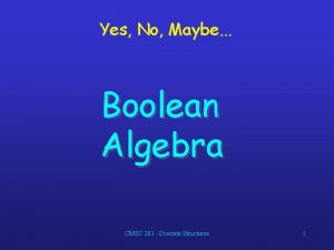 Yes No Maybe Boolean Algebra CMSC 203 Discrete