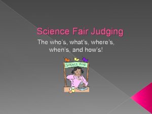 Science Fair Judging The whos whats wheres whens