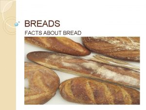 BREADS FACTS ABOUT BREAD BREAD FACTS Bread is