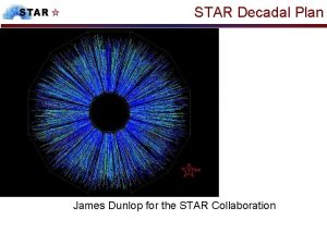 STAR Decadal Plan James Dunlop for the STAR