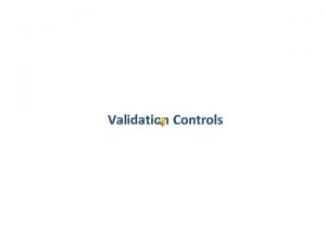 Validation Controls Validation Controls Validation means checking the