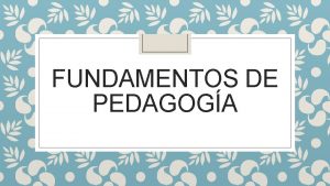 FUNDAMENTOS DE PEDAGOGA Bienaventurado el que comienza por