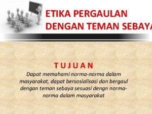 ETIKA PERGAULAN DENGAN TEMAN SEBAYA TUJUAN Dapat memahami