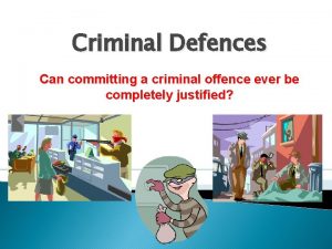 Criminal Defences Can committing a criminal offence ever