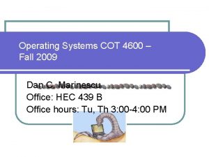 Operating Systems COT 4600 Fall 2009 Dan C