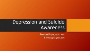 Depression and Suicide Awareness Bernie Rupe LCPC NCC