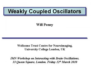 Weakly Coupled Oscillators Will Penny Wellcome Trust Centre