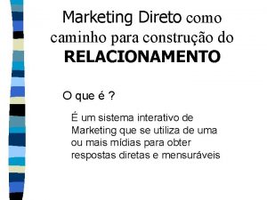 Marketing Direto como caminho para construo do RELACIONAMENTO