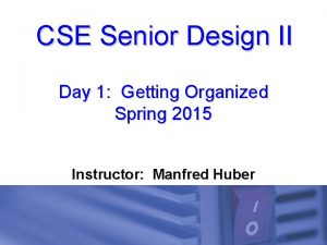 CSE Senior Design II Day 1 Getting Organized
