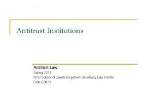 Antitrust Institutions Antitrust Law Spring 2017 NYU School