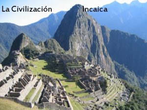 La Civilizacin Incaica Los Incas usaban terrazas para